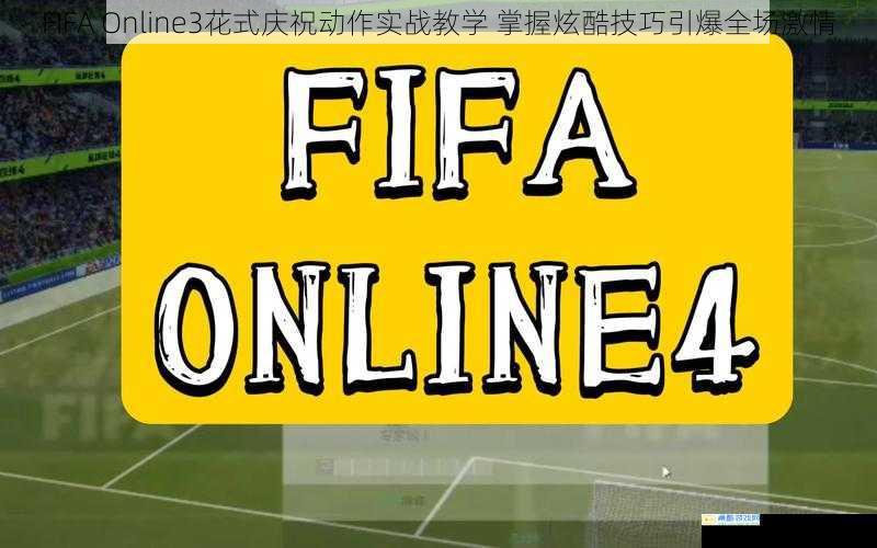 FIFA Online3花式庆祝动作实战教学 掌握炫酷技巧引爆全场激情